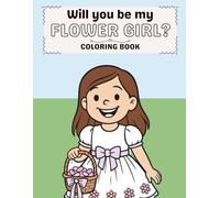 Will You Be My Flower Girl? Coloring Book for Kids: A Wedding-Themed Coloring Book for Toddlers, Flower Girl Proposal Gift