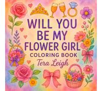 Will You Be My Flower Girl: Coloring Book: The Perfect Gift For Your Wedding Attendants (All Things Wedding Collection)