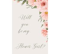 'Will you be my Flower Girl?' Notebook: Beautiful gift for Flower Girls.