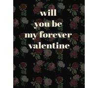 will you be my forever valentine: Romantic love notebook for boyfriend proposal. cute Valentine's Day Gift ideas For girlfriend. boyfriends, wife, ... journal for Valentine’s Dayl.7.5x9.25 Inches