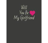 Will You Be My Girlfriend: Romantic love notebook for girlfriend proposal. cute Valentine's Day Gift ideas For Girlfriends, wife, women . College Ruled notebook/journal.7.5x9.25 Inches