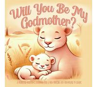 Will You Be My Godmother? A Heartfelt Keepsake Storybook For a New Godchild and Godmother To Share: Godparent Proposal Gift For New Godmother, ... To Godmother, (Keepsake Godparent Storybooks)