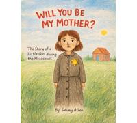 Will You Be My Mother?: The Story of a Little Girl During The Holocaust