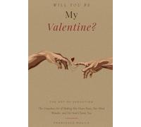Will You Be My Valentine?: The Unspoken Art of Making Her Heart Race, Her Mind Wonder, and Her Soul Choose You
