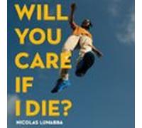 Will You Care If I Die?