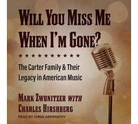 Will You Miss Me When I'm Gone?: The Carter Family & Their Legacy in American Music