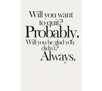 Will you want to quit? Probably. Will you be glad you didn’t? Always. | Self-Discovery & Motivational Journal | 120 Lined pages