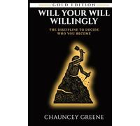 WILL YOUR WILL WILLINGLY: The Discipline to Decide Who You Become (CMG Golden Formation Series)