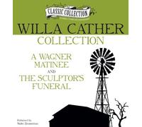 Willa Cather Collection: A Wagner Matinee, The Sculptor's Funeral (Classic Collection (Brilliance Audio)) by Willa Cather (2012-12-04)