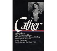 Willa Cather: Later Novels (LOA #49): A Lost Lady / The Professor's House / Death Comes for the Archbishop / Shadows on the Rock / Lucy Gayheart / ... 2 (Library of America Willa Cather Edition)