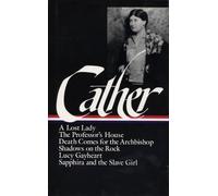 Willa Cather: Later Novels (LOA #49): A Lost Lady / The Professor's House / Death Comes for the Archbishop / Shadows on the Rock / Lucy Gayheart / ... 2 (Library of America Willa Cather Edition)