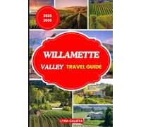 WILLAMETTE VALLEY TRAVEL GUIDE 2025-2026: Explore Oregon’s Wine Country with Hidden Towns, Scenic Drives, and Local Experiences in the Willamette Valley