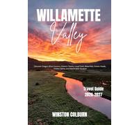 Willamette Valley Travel Guide 2026-2027: Discover Oregon Wine Country, Historic Towns, Local Food, Waterfalls, Scenic Roads, Hidden Gems, and Memorable Escapes