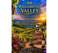 Willamette Valley Travel Guide 2026 - 2027: Explore Oregon Wine Country, Waterfalls, Farm-to-Table Towns, Scenic Drives, Hidden Gems, and Smart ... Smart Travels for the Soulful Explorers)