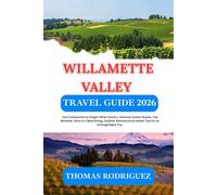 Willamette Valley Travel Guide 2026: Your Companion to Oregon Wine Country. Discover Scenic Routes, Top Wineries, Farm-to-Table Dining, Outdoor Adventures & Insider Tips for an Unforgettable Trip.