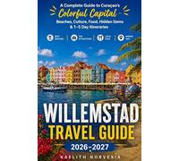 WILLEMSTAD TRAVEL GUIDE 2026-2027: A Complete Guide to Curaçao’s Colorful Capital - Beaches, Culture, Food, Hidden Gems & 1-5 Day Itineraries
