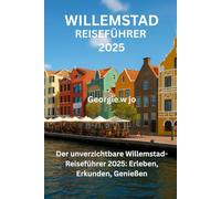 WILLEMSTED REISEFÜHRER 2025: Der unverzichtbare Willemstad-Reiseführer 2025: Erleben, Erkunden, Genießen