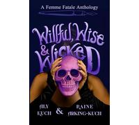 Willful, Wise & Wicked: A Femme Fatal Anthology