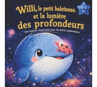 Willi, le petit baleineau, et la lumière des profondeurs: Une histoire inspirante pour les petits explorateurs