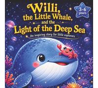 Willi, the Little Whale, and the Light of the Deep Sea: A Picture Book About Courage, Overcoming Fears, and True Friendship (Childrens Book)
