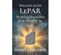 William Allen LePar The Spiritual Rosetta Stone For the End of Our Age