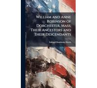 William and Anne Robinson of Dorchester, Mass; Their Ancestors and Their Descendants