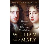 William and Mary: Heroes of the Glorious Revolution