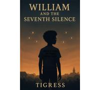 William and the Seventh Silence: The Boy Who Remembered What the World Forgot (William Vale Chronicles)