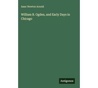 William B. Ogden, and Early Days in Chicago