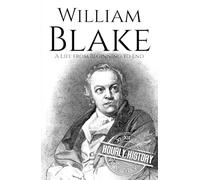 William Blake: A Life from Beginning to End (Biographies of British Authors)
