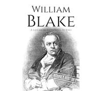 William Blake: A Life from Beginning to End (Biographies of British Authors)