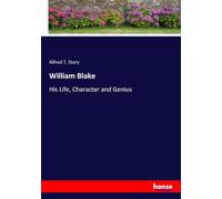 William Blake: His Life, Character and Genius