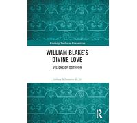 William Blake’s Divine Love: Visions of Oothoon (Routledge Studies in Romanticism)