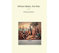 William Blake, the Man (Classic Books)