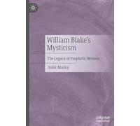 William Blake's Mysticism: The Legacy of Prophetic Women