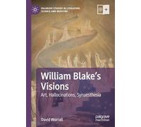 William Blake's Visions: Art, Hallucinations, Synaesthesia (Palgrave Studies in Literature, Science and Medicine)