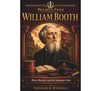 William Booth: Riots, Revival, and the Salvation Army (Pillars of Faith)