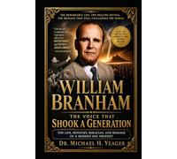 WILLIAM BRANHAM: THE VOICE THAT SHOOK A GENERATION: The Life, Ministry, Miracles, and Message of a Modern Day Prophet