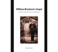 William Branhams Angel: How the Angel of the Lord Took Shape