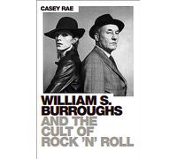William Burroughs And The Cult Of Rock And Roll (Deep Cuts)