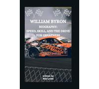 WILLIAM BYRON BIOGRAPHY: SPEED, SKILL, AND THE DRIVE FOR GREATNESS