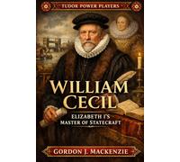William Cecil: Elizabeth I’s Master of Statecraft (Tudor Power Players)