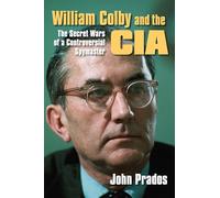 William Colby and the CIA: The Secret Wars of a Controversial Spymaster