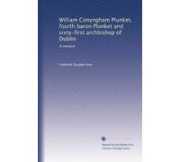 William Conyngham Plunket, fourth baron Plunket and sixty-first archbishop of Dublin: A memoir