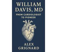 William Davis, MD - FROM CARDIOLOGIST TO HEALTH PIONEER: How One Doctor Revolutionized Nutrition, Gut Health, and Preventive Medicine
