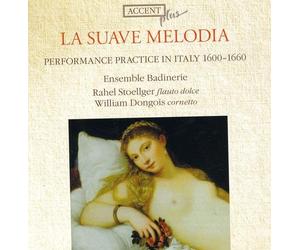 William Dongois - La Suave Melodia: La Practica Interpretativa En Italia (1600-1660) / Stoellger, Dongois, Ensemble Badinerie