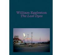 William Eggleston: The Last Dyes