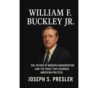 William F. Buckley Jr.: The Father of Modern Conservatism and the Voice That Changed American Politics