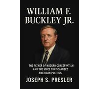 William F. Buckley Jr.: The Father of Modern Conservatism and the Voice That Changed American Politics
