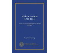 William Godwin (1756-1836) (Vol-1): sa vie, ses oeuvres principales, la "Justice politique"